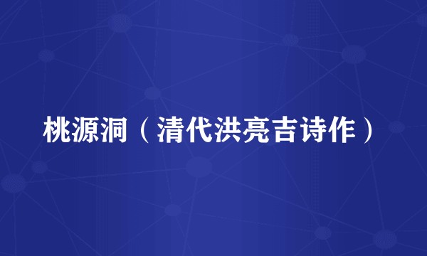 桃源洞(清代洪亮吉诗作)
