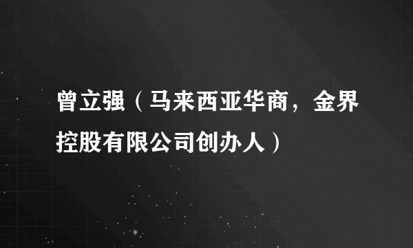 曾立强（马来西亚华商，金界控股有限公司创办人）