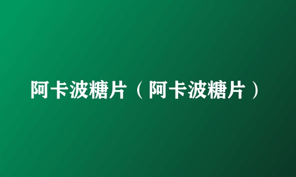 阿卡波糖片(阿卡波糖片)