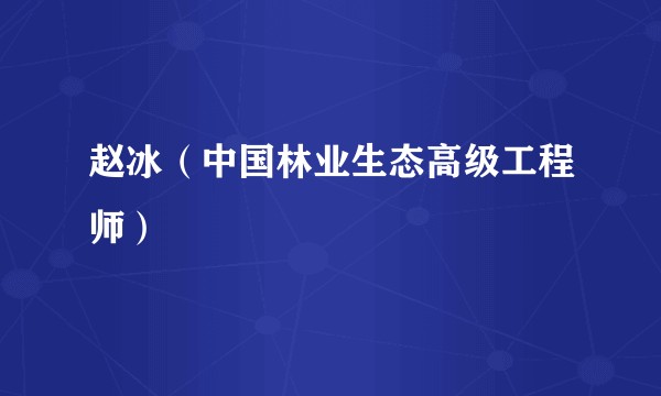 赵冰（中国林业生态高级工程师）