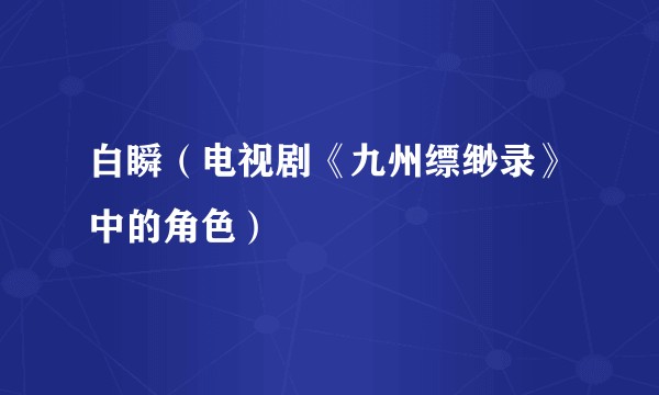 白瞬(电视剧《九州缥缈录》中的角色)