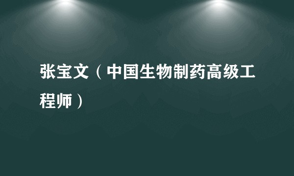 张宝文（中国生物制药高级工程师）