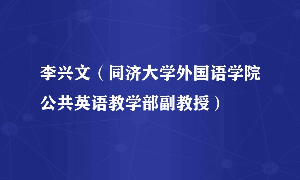 李兴文（同济大学外国语学院公共英语教学部副教授）