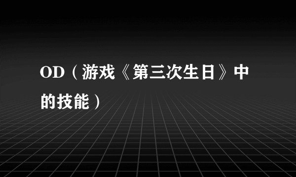 OD（游戏《第三次生日》中的技能）