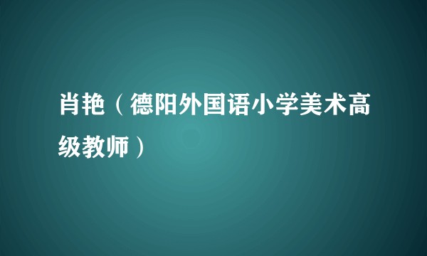 肖艳（德阳外国语小学美术高级教师）