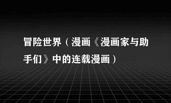 冒险世界（漫画《漫画家与助手们》中的连载漫画）