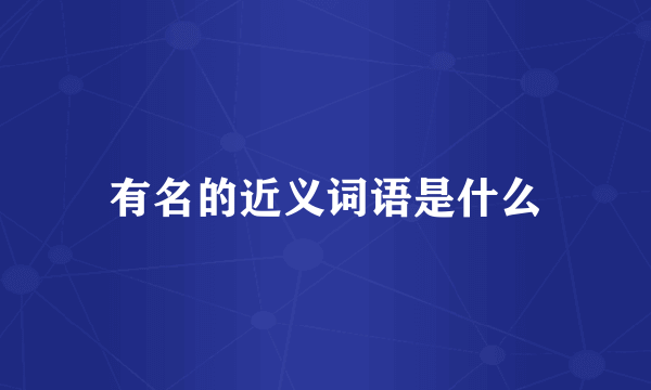 有名的近义词语是什么