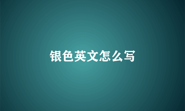 银色英文怎么写