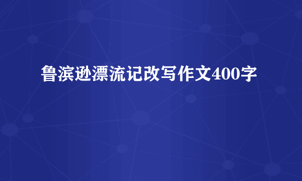 鲁滨逊漂流记改写作文400字