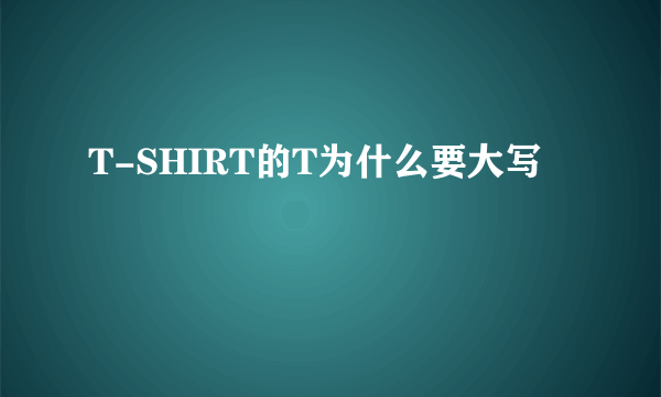 T-SHIRT的T为什么要大写