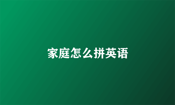 家庭怎么拼英语