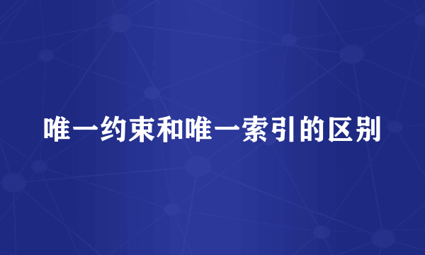 唯一约束和唯一索引的区别