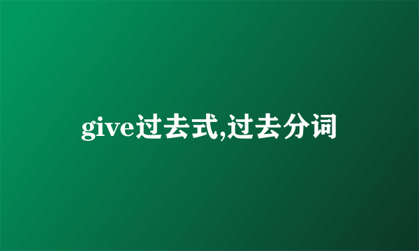 give过去式,过去分词