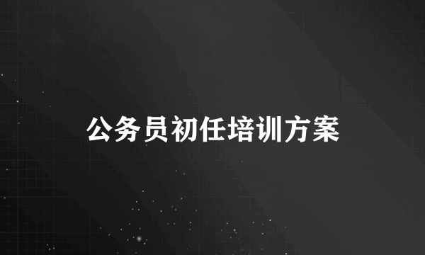 公务员初任培训方案