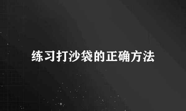 练习打沙袋的正确方法