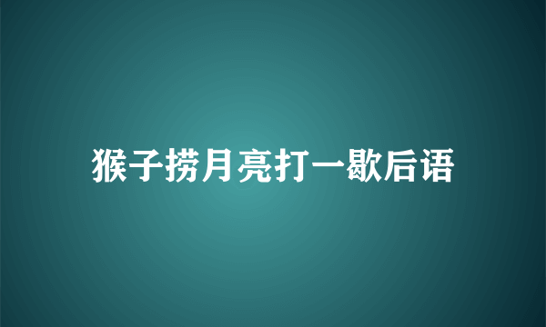 猴子捞月亮打一歇后语