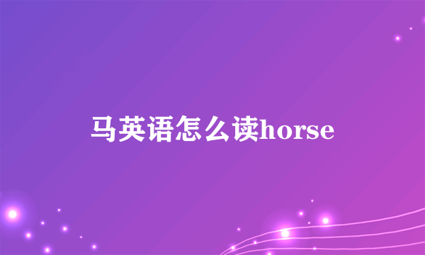 马英语怎么读horse