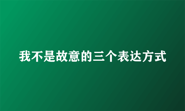 我不是故意的三个表达方式