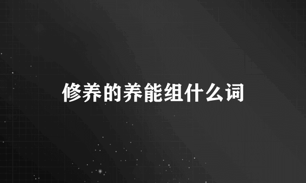 修养的养能组什么词