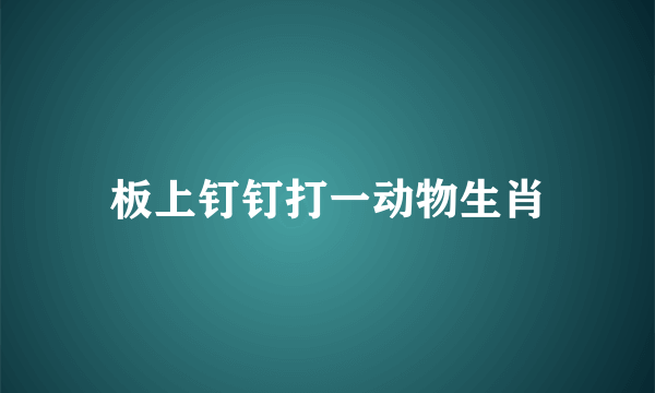 板上钉钉打一动物生肖