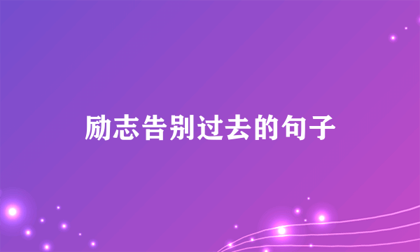 励志告别过去的句子