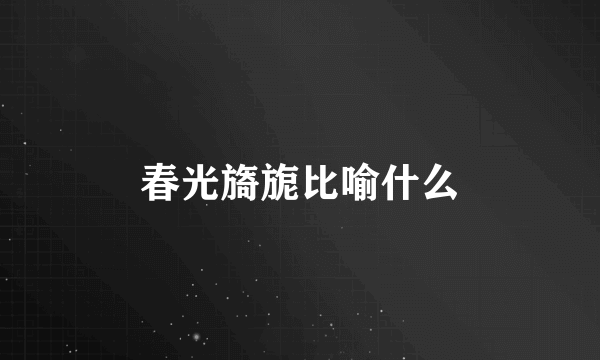 春光旖旎比喻什么