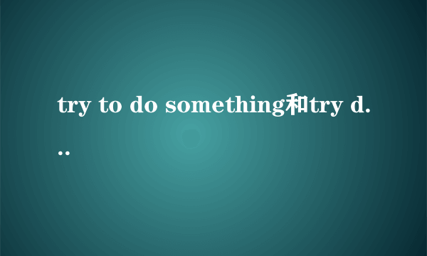 try to do something和try doing something的区别