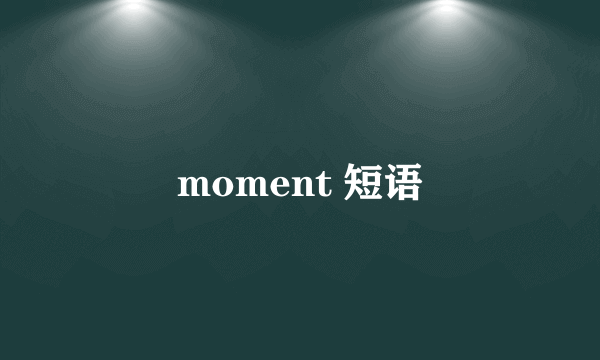 moment 短语