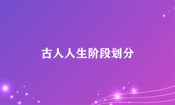 古人人生阶段划分