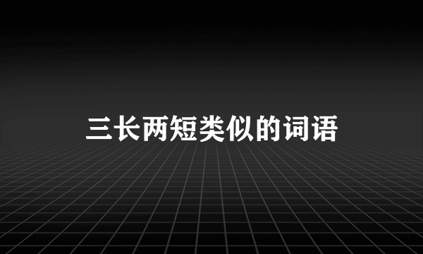 三长两短类似的词语