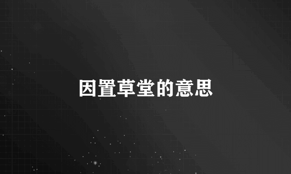 因置草堂的意思