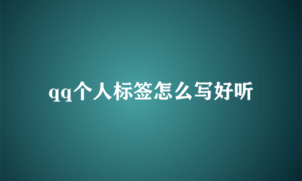 qq个人标签怎么写好听