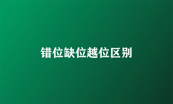 错位缺位越位区别