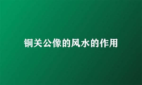 铜关公像的风水的作用