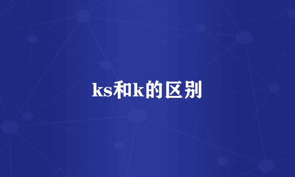 ks和k的区别