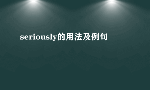 seriously的用法及例句