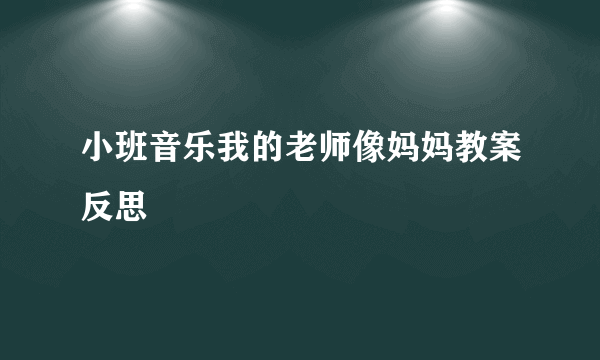 小班音乐我的老师像妈妈教案反思