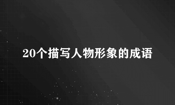 20个描写人物形象的成语