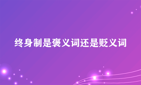终身制是褒义词还是贬义词