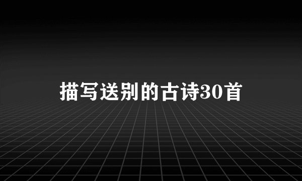 描写送别的古诗30首