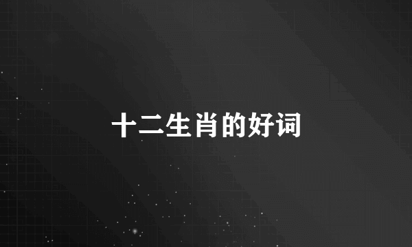 十二生肖的好词