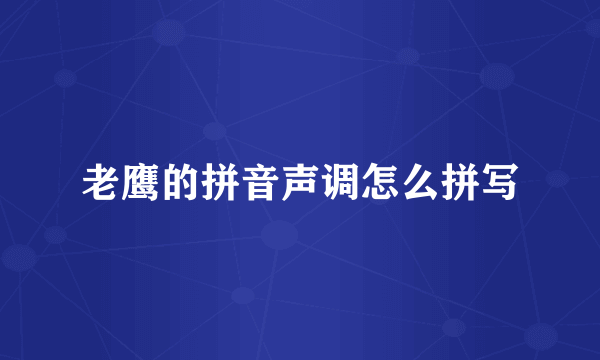 老鹰的拼音声调怎么拼写
