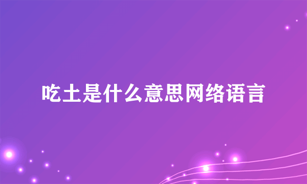 吃土是什么意思网络语言