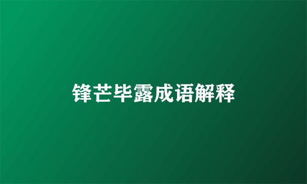 锋芒毕露成语解释