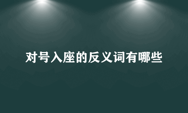 对号入座的反义词有哪些