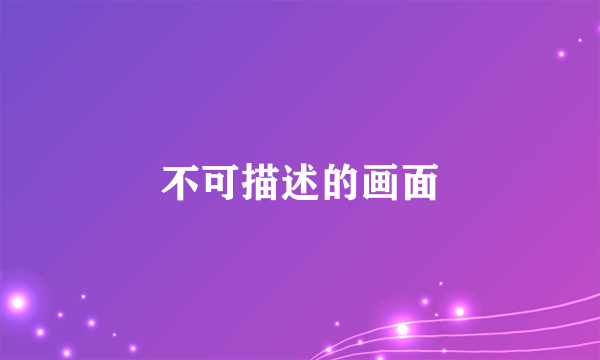不可描述的画面