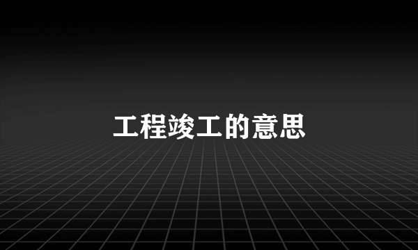 工程竣工的意思