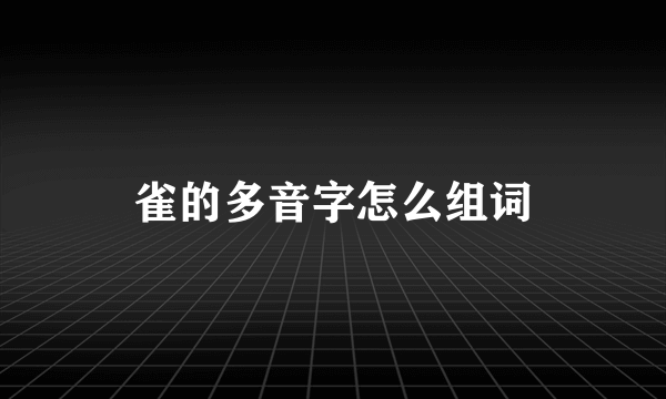 雀的多音字怎么组词