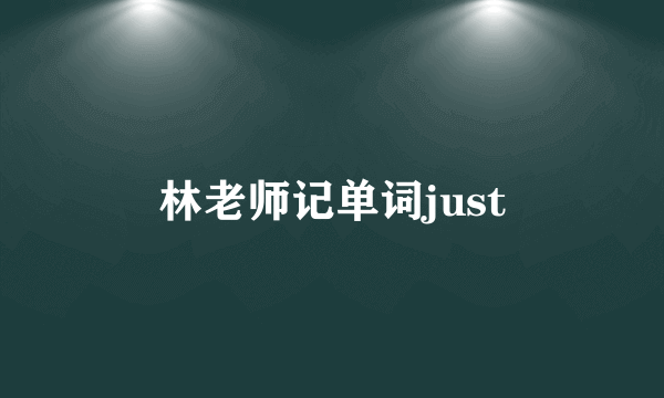 林老师记单词just