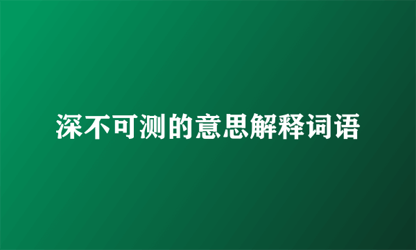 深不可测的意思解释词语